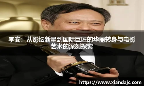 李安：从影坛新星到国际巨匠的华丽转身与电影艺术的深刻探索