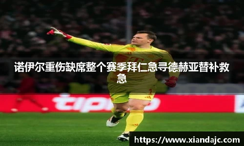 诺伊尔重伤缺席整个赛季拜仁急寻德赫亚替补救急