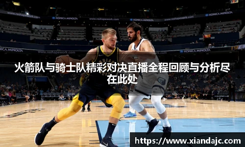 火箭队与骑士队精彩对决直播全程回顾与分析尽在此处