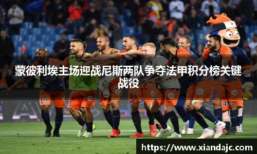 蒙彼利埃主场迎战尼斯两队争夺法甲积分榜关键战役